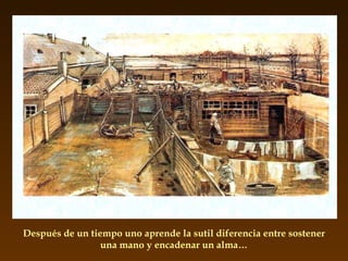 Después de un tiempo uno aprende la sutil diferencia entre sostener una mano y encadenar un alma… 