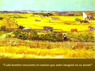 “ Cada hombre encuentra el camino que antes imaginó en su mente” 