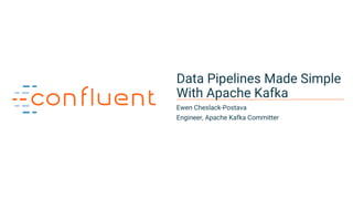 1
Data Pipelines Made Simple
With Apache Kafka
Ewen Cheslack-Postava
Engineer, Apache Kafka Committer
 