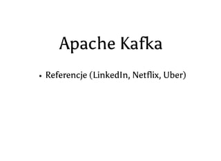 Apache Kafka
Referencje (LinkedIn, Netflix, Uber)
Wydajność
 