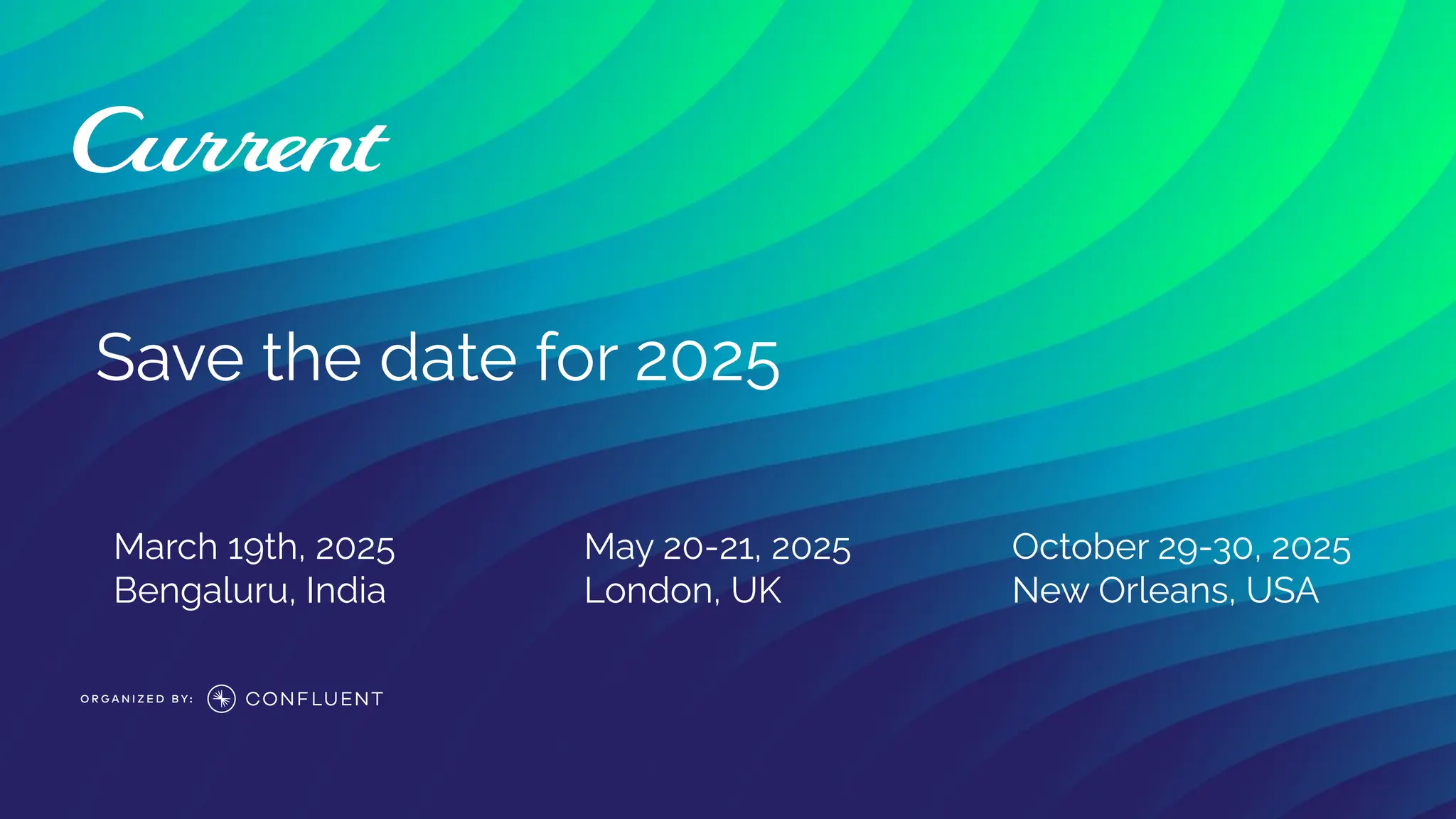 Save the date for 2025
May 20-21, 2025
London, UK
October 29-30, 2025
New Orleans, USA
March 19th, 2025
Bengaluru, India
 