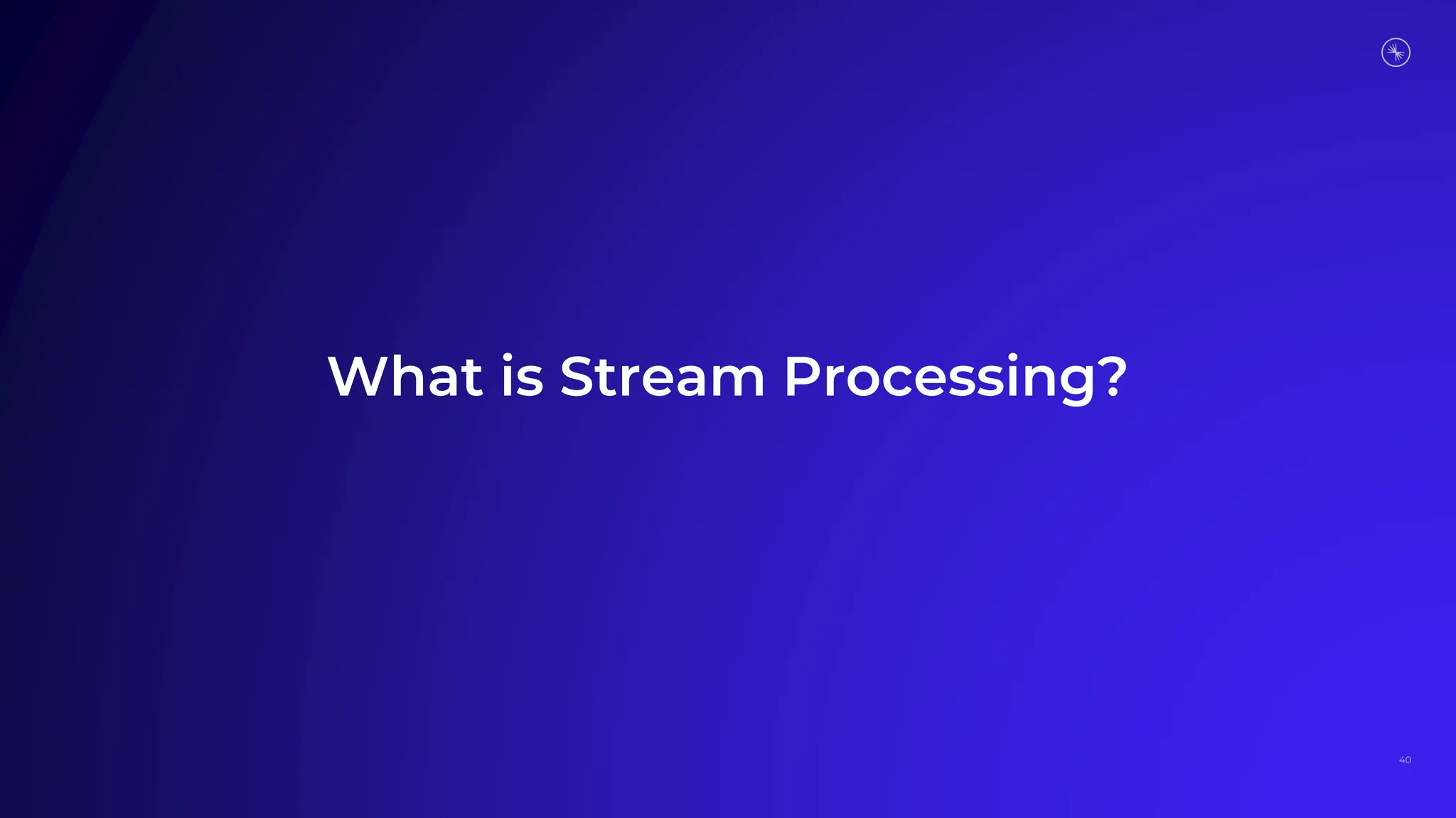 What is Stream Processing?
40
 