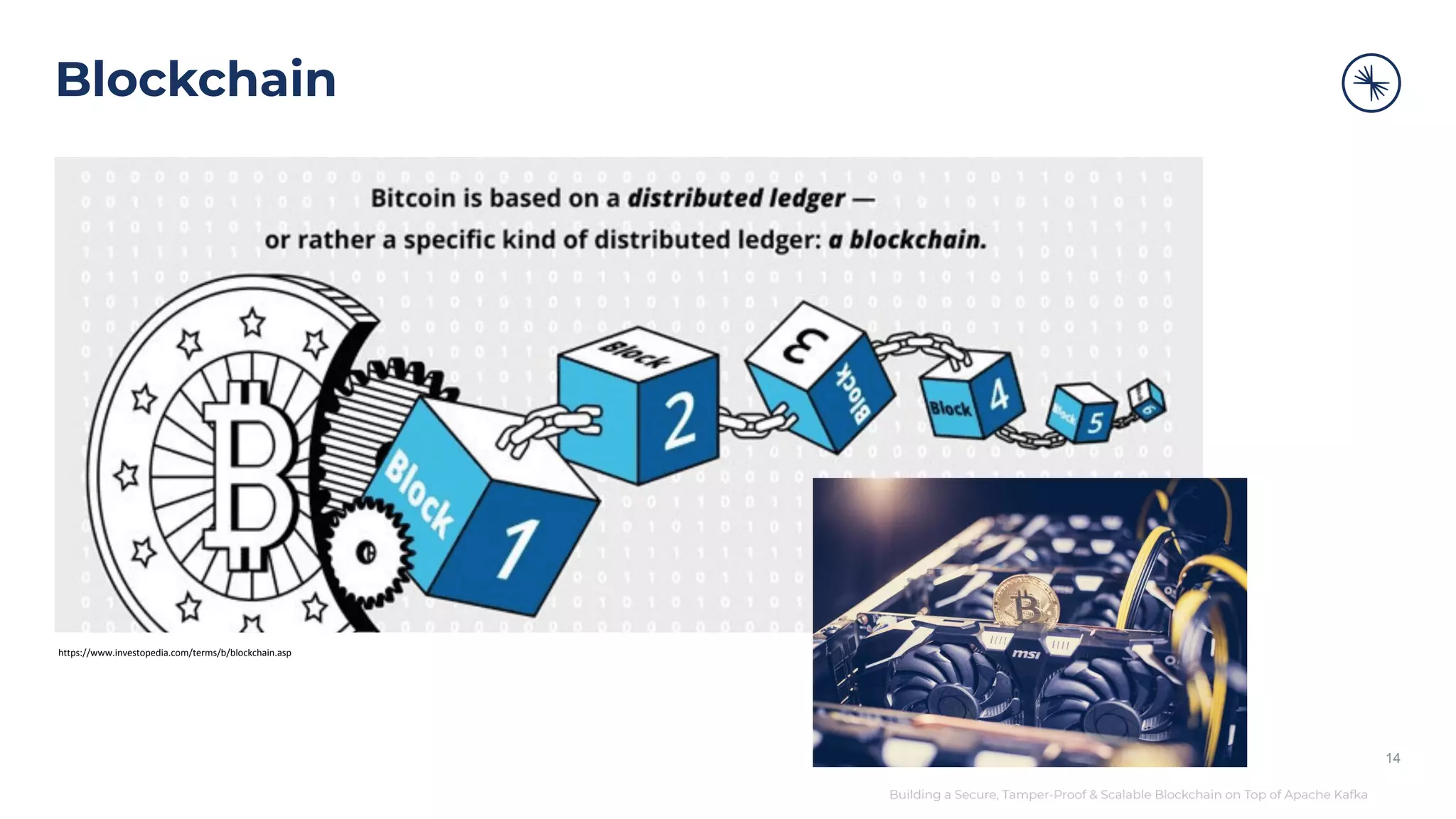 Building a Secure, Tamper-Proof & Scalable Blockchain on Top of Apache Kafka Blockchain 14 https://www.investopedia.com/terms/b/blockchain.asp 