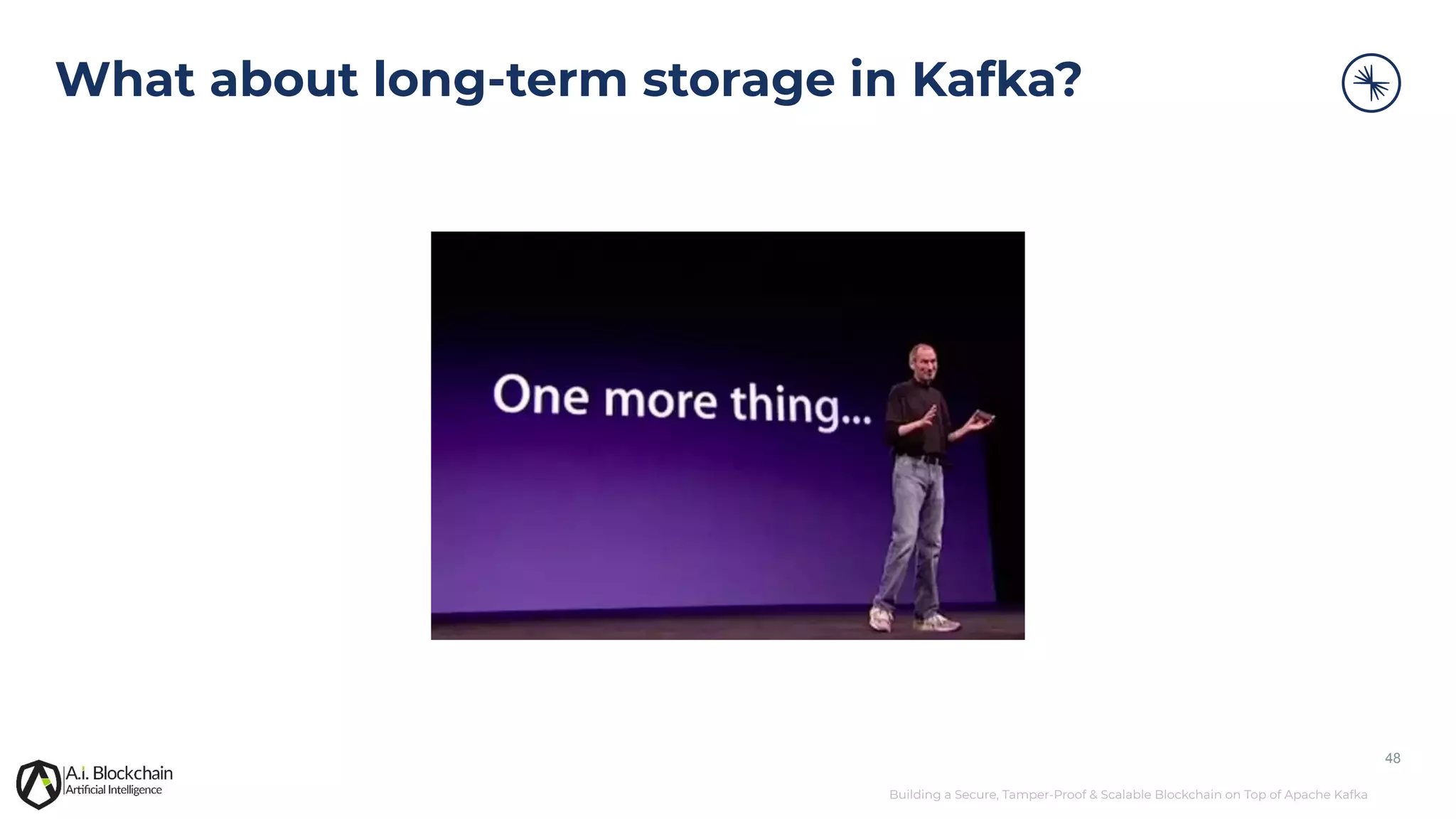 Building a Secure, Tamper-Proof & Scalable Blockchain on Top of Apache Kafka What about long-term storage in Kafka? 48 