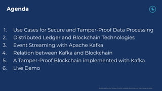 Building a Secure, Tamper-Proof & Scalable Blockchain on Top of Apache Kafka
1. Use Cases for Secure and Tamper-Proof Data...