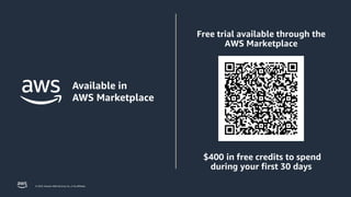 © 2023, Amazon Web Services, Inc. or its affiliates.
Free trial available through the
AWS Marketplace
$400 in free credits to spend
during your first 30 days
 