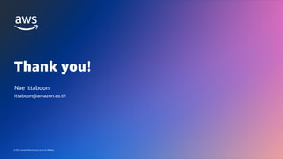 © 2023, Amazon Web Services, Inc. or its affiliates.
© 2023, Amazon Web Services, Inc. or its affiliates.
Thank you!
Nae Ittaboon
ittaboon@amazon.co.th
 