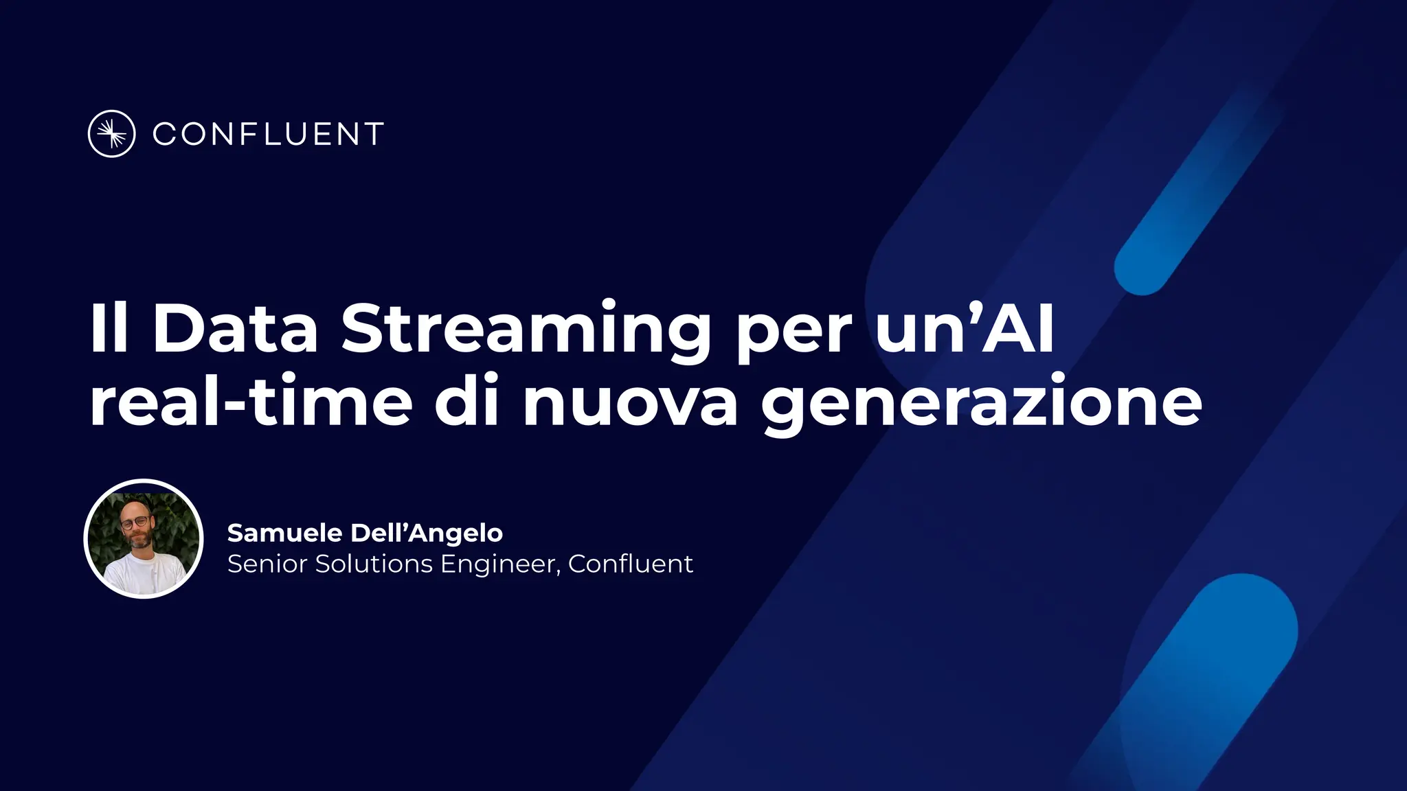 Il Data Streaming per un’AI
real-time di nuova generazione
Samuele Dell’Angelo
Senior Solutions Engineer, Conﬂuent
 