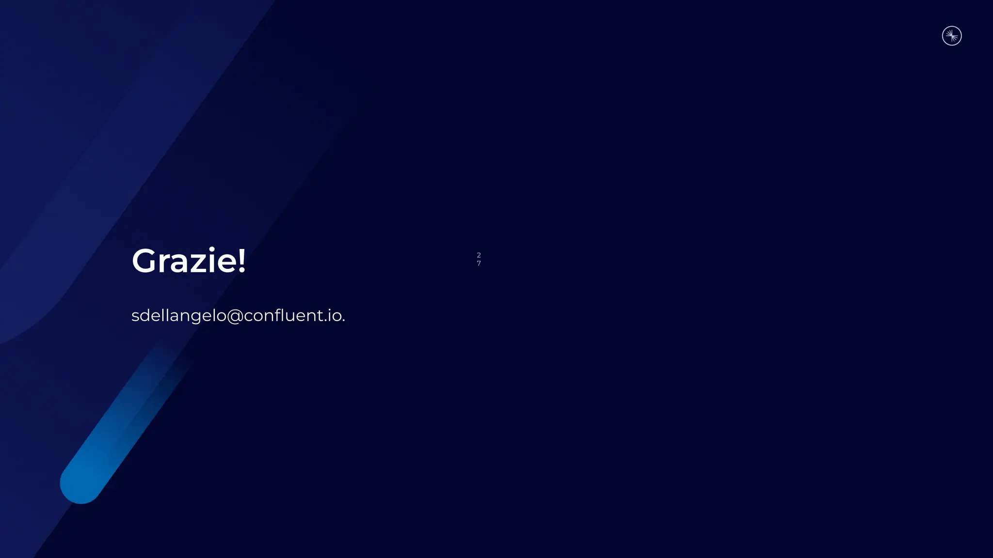 sdellangelo@conﬂuent.io.
Grazie! 2
7
 