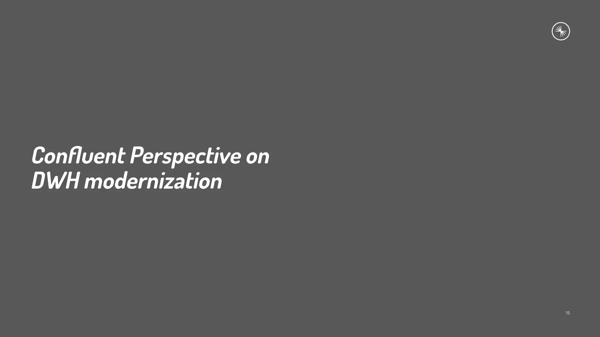Conﬂuent Perspective on
DWH modernization
15
 