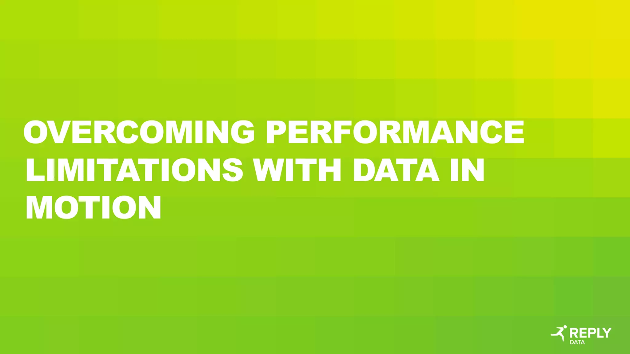 OVERCOMING PERFORMANCE
LIMITATIONS WITH DATA IN
MOTION
 