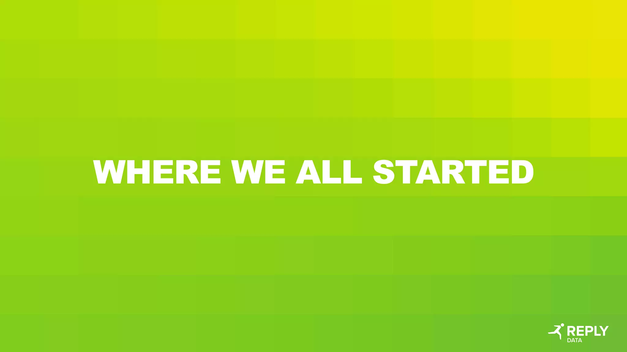 WHERE WE ALL STARTED
 