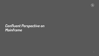 Conﬂuent Perspective on
Mainframe
6
 