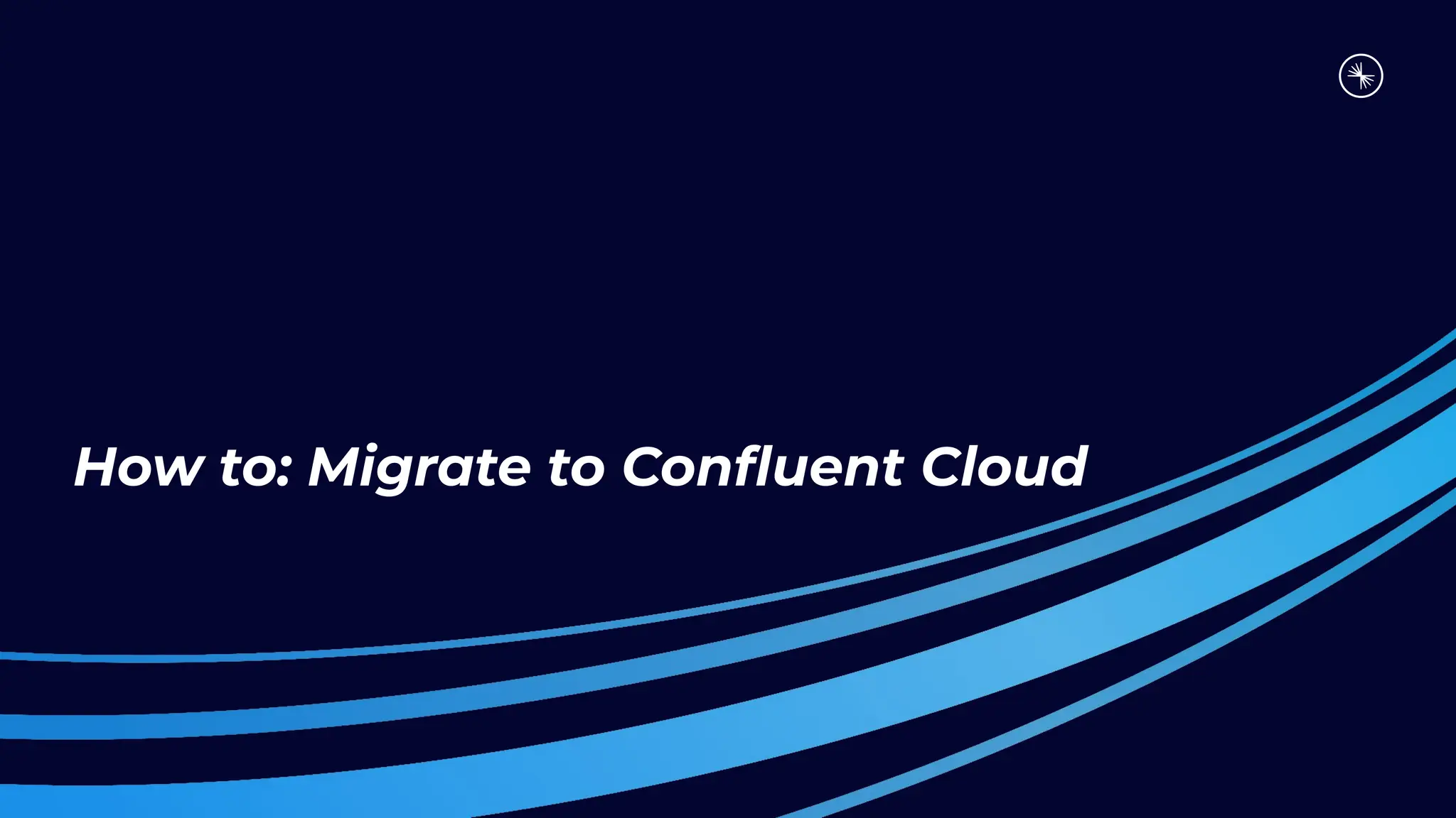How to: Migrate to Conﬂuent Cloud
 
