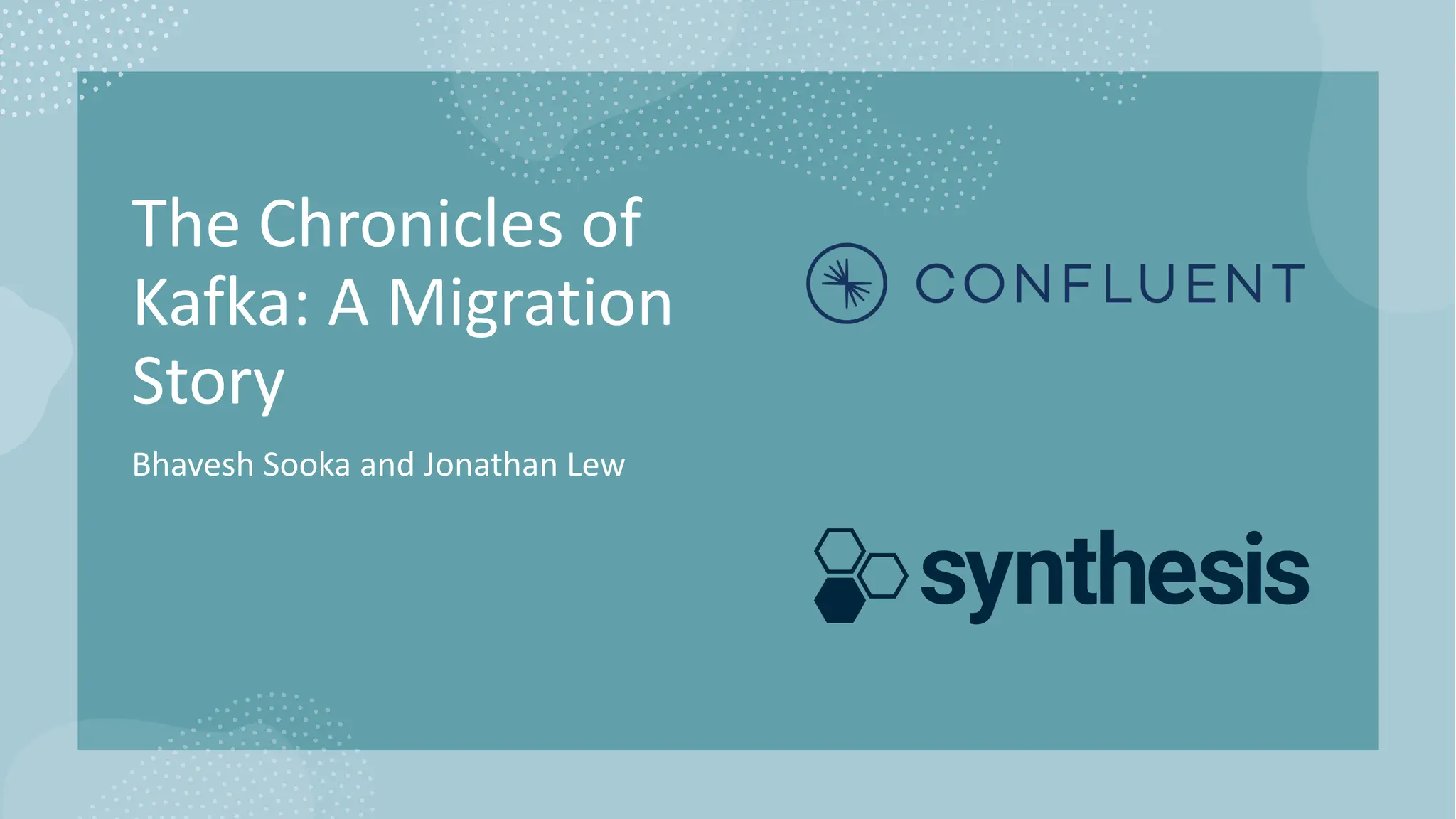 The Chronicles of
Kafka: A Migration
Story
Bhavesh Sooka and Jonathan Lew
 