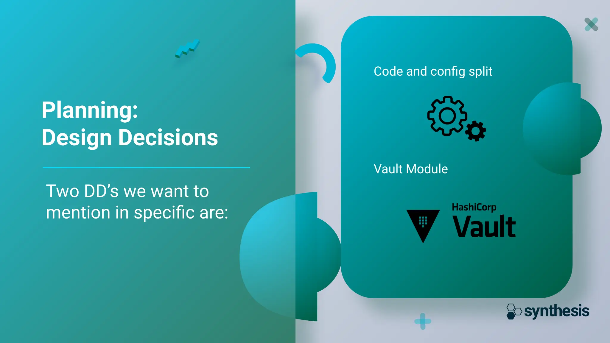 Planning:
Design Decisions
Two DD’s we want to
mention in speciﬁc are:
Code and conﬁg split
Vault Module
 