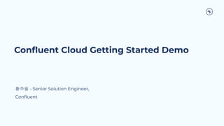 Copyright 2022, Conﬂuent, Inc. All rights reserved. This document may not be reproduced in any manner without the express written permission of Conﬂuent, Inc.
Conﬂuent Cloud Getting Started Demo
황주필 - Senior Solution Engineer,
Conﬂuent
 