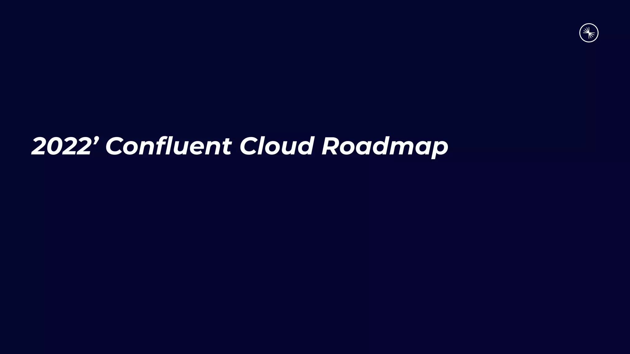 2022’ Conﬂuent Cloud Roadmap
 