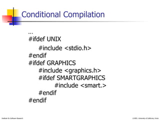 Conditional Compilation … #ifdef UNIX #include <stdio.h> #endif #ifdef GRAPHICS #include <graphics.h> #ifdef SMARTGRAPHICS #include <smart.> #endif #endif 