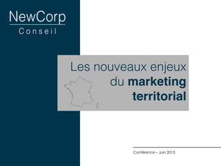 Les nouveaux enjeux
du marketing
territorial!
Conférence – Juin 2013
 