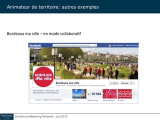 Conférence Marketing Territorial – Juin 2013!
Bordeaux	
  ma	
  ville	
  –	
  en	
  mode	
  collabora&f	
  
Animateur de territoire: autres exemples
 