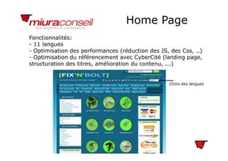 Home Pageg
Fonctionnalités:
11 langues- 11 langues
- Optimisation des performances (réduction des JS, des Css, ..)
- Optimisation du référencement avec CyberCité (landing page,
t t ti d tit éli ti d t )structuration des titres, amélioration du contenu, ...)
Choix des langues
 