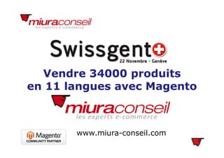 Vendre 34000 produitsp
en 11 langues avec Magento
www miura conseil comwww.miura-conseil.com
 