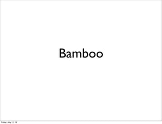 Bamboo
Friday, July 12, 13
 