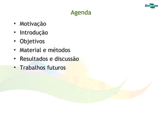 Agenda
• Motivação
• Introdução
• Objetivos
• Material e métodos
• Resultados e discussão
• Trabalhos futuros
 