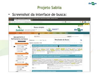 Projeto Sabiia
• Screenshot da interface de busca:


                        Busca simples




    Agrupamento e
 Refinamento da Busca                   Resultado da Busca
 