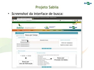 Projeto Sabiia
• Screenshot da interface de busca:




              Busca por Campo




                                          Busca por
                                      Provedor de Dados
          Busca por
       Ano de Publicação
 