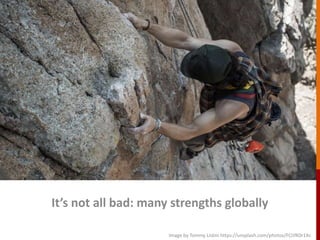 It’s not all bad: many strengths globally
Image by Tommy Lisbin https://unsplash.com/photos/FCIJfK0r1Xc
 