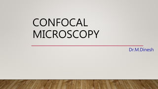 CONFOCAL
MICROSCOPY
Dr.M.Dinesh
 