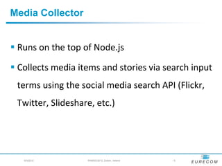 Media Collector


 Runs on the top of Node.js

 Collects media items and stories via search input
 terms using the socia...