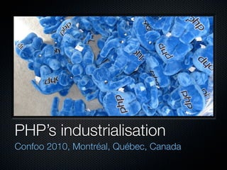 PHP’s industrialisation
Confoo 2010, Montréal, Québec, Canada
 