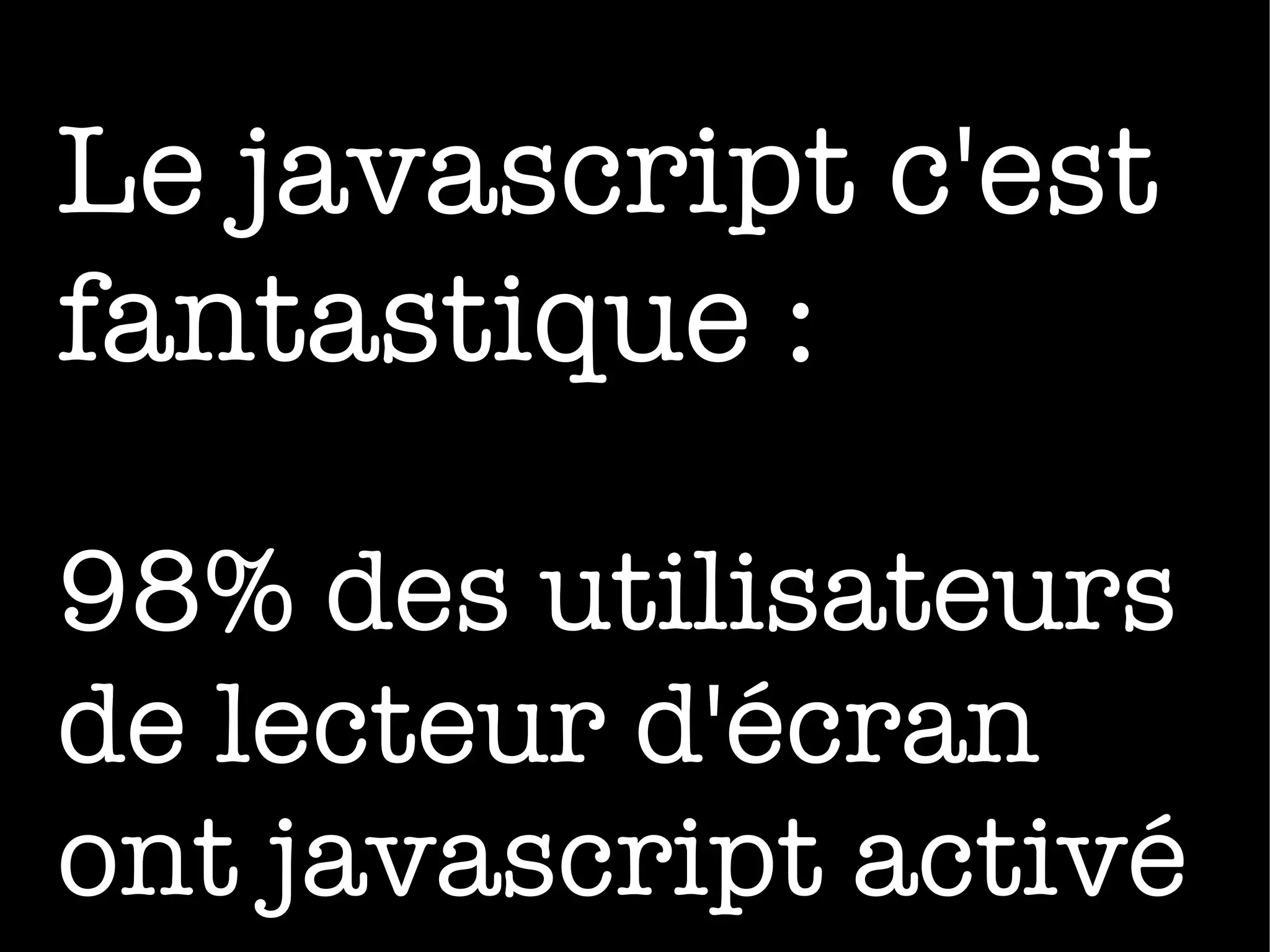 Le javascript c'est fantastique : 98% des utilisateurs de lecteur d'écran ont javascript activé