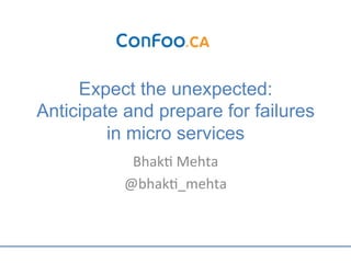 Expect the unexpected:
Anticipate and prepare for failures
in micro services 	
  
Bhak&	
  Mehta	
  
@bhak&_mehta	
  
 
