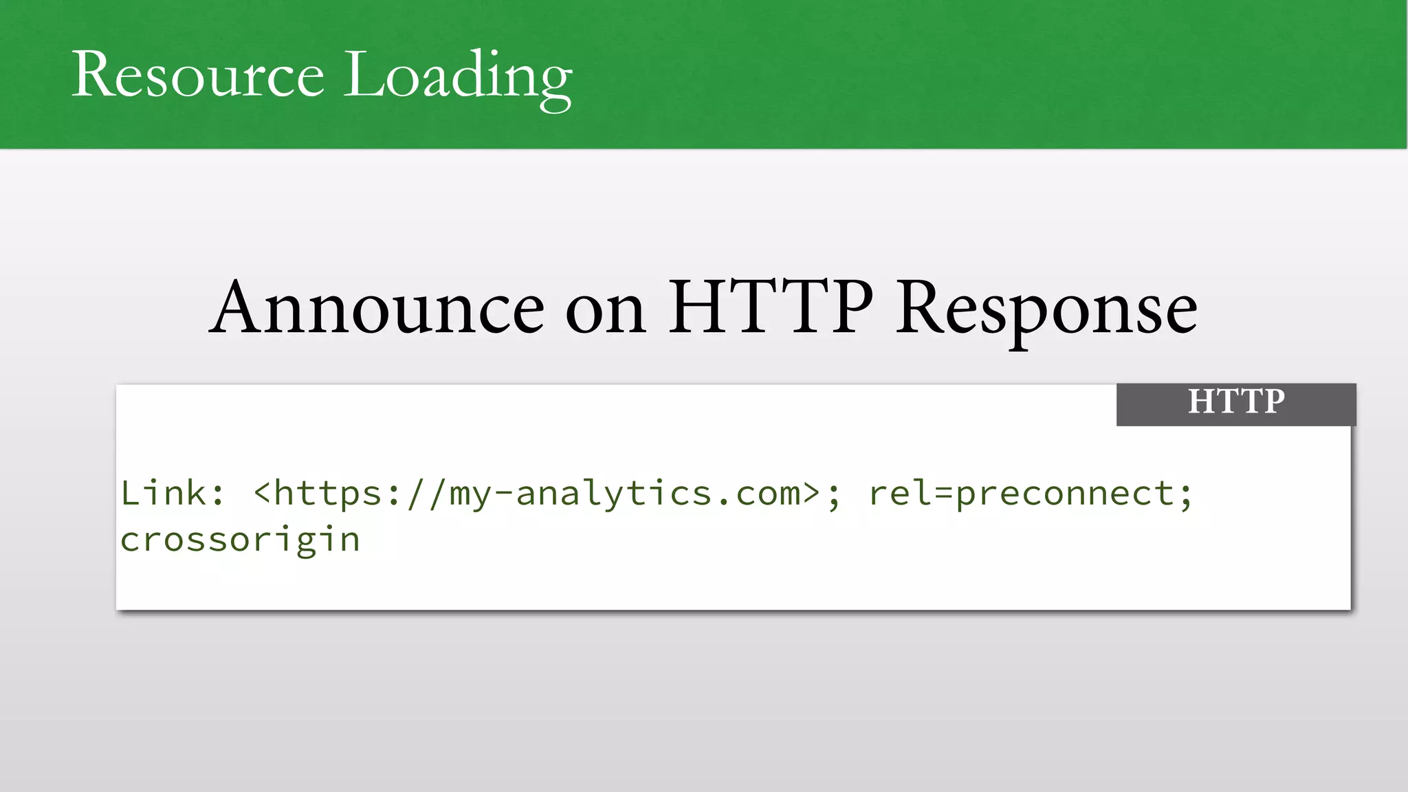 Announce on HTTP Response
 
Link: <https://my-analytics.com>; rel=preconnect;
crossorigin
HTTP
Resource Loading
 