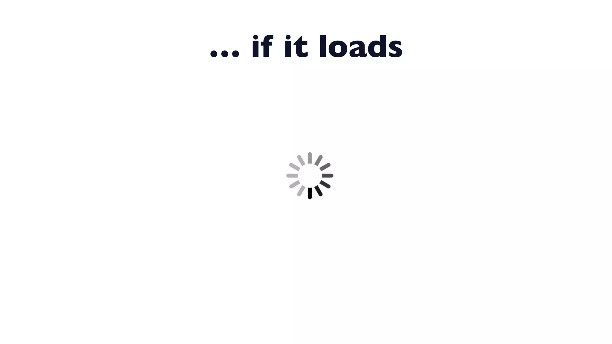 … if it loads
 