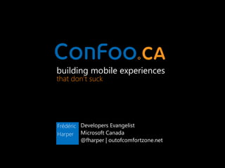 building mobile experiences
that don’t suck




Frédéric Developers Evangelist
Harper Microsoft Canada
         @fharper | outofcomfortzone.net
 