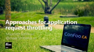 1
Approaches for application
request throttling
Maarten Balliauw
@maartenballiauw
 