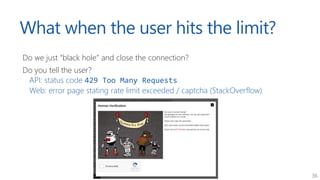 36
What when the user hits the limit?
Do we just “black hole” and close the connection?
Do you tell the user?
API: status ...