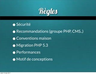 Rè
                     • Sécurité
                     • Recommandations (groupe PHP, CMS..)
                     • Conventions maison
                     • Migration PHP 5.3
                     • Performances
                     • Motif de conceptions
jeudi 10 mars 2011
 