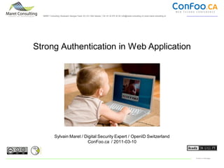 MARET Consulting | Boulevard Georges Favon 43 | CH 1204 Geneva | Tél +41 22 575 30 35 | info@maret-consulting.ch | www.maret-consulting.ch




Strong Authentication in Web Application




              Sylvain Maret / Digital Security Expert / OpenID Switzerland
                                ConFoo.ca / 2011-03-10


                                                                                                                                               Conseil en technologies
 