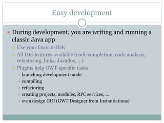 Easy development<br />During development, you are writing and running a classic Java app<br />Use your favorite IDE<br />A...