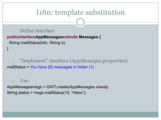 I18n: template substitution<br />Define interface<br />publicinterfaceAppMessagesextends Messages {<br />  String mailStat...