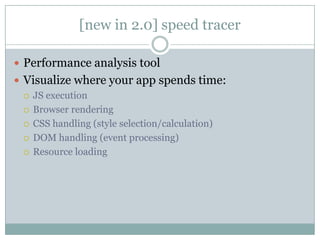 [new in 2.0] speed tracer<br />Performance analysis tool<br />Visualize where your app spends time:<br />JS execution<br /...