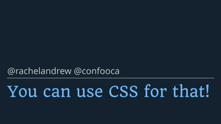 You can use CSS for that!
@rachelandrew @confooca
 