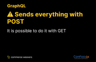 GraphQL
GraphQL
Sends everything with
Sends everything with
POST
POST
It is possible to do it with GET
 