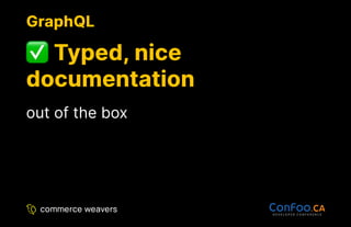 GraphQL
GraphQL
Typed, nice
Typed, nice
documentation
documentation
out of the box
 